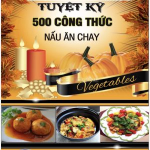 Tuyệt Kỹ 500 Công Thức Nấu Ăn Chay